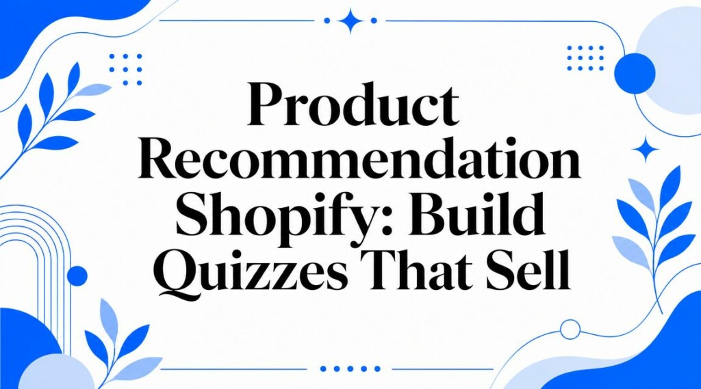 Product Recommendation Shopify: Build Quizzes That Sell